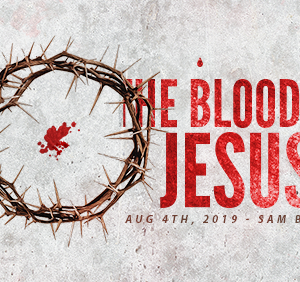 Week 2 – The Blood of Jesus – August 4th, 2019 (Sam Bailey)